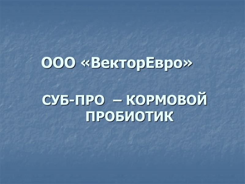 ООО «ВекторЕвро» СУБ-ПРО  – КОРМОВОЙ ПРОБИОТИК